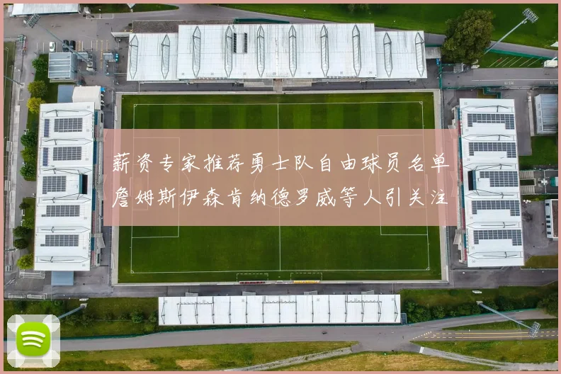 薪资专家推荐勇士队自由球员名单詹姆斯伊森肯纳德罗威等人引关注