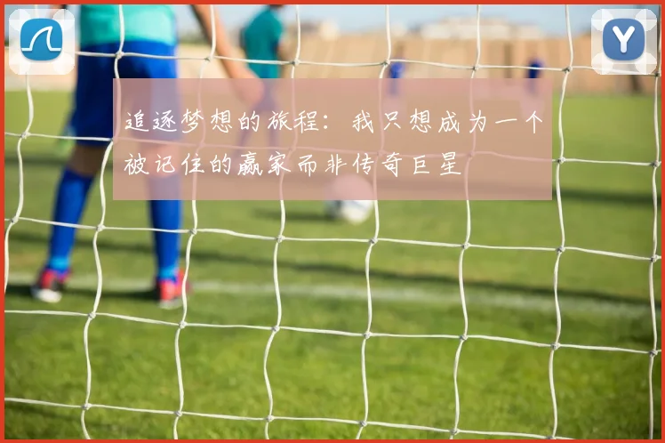 追逐梦想的旅程：我只想成为一个被记住的赢家而非传奇巨星